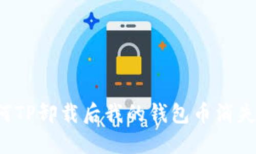 为何TP卸载后我的钱包币消失了？