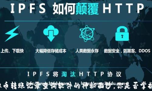 
揭秘虚拟币转账记录查询软件的神秘面纱，你是否掌握了真相？