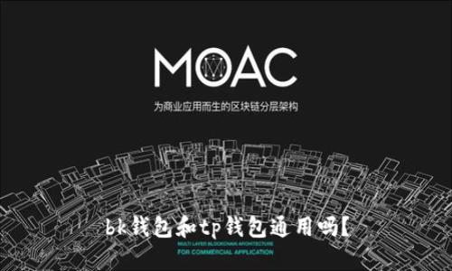 bk钱包和tp钱包通用吗？