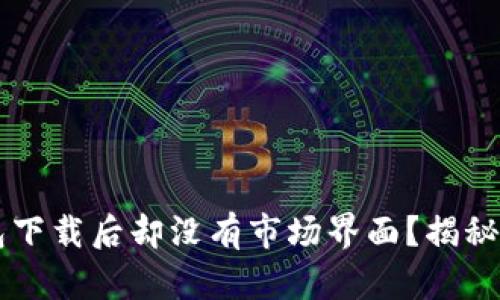 ### 为何你的TP钱包下载后却没有市场界面？揭秘背后的原因与解决方案