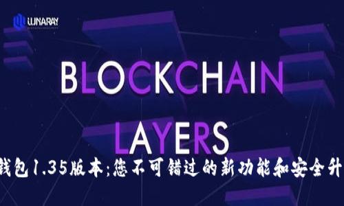 TP钱包1.35版本：您不可错过的新功能和安全升级！