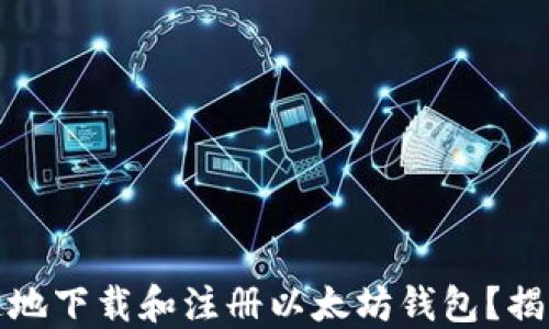 
如何安全快速地下载和注册以太坊钱包？揭开背后的秘密