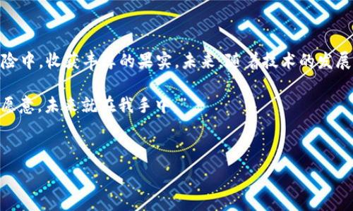   
yuezi揭开欧意交易所APP下载的神秘面纱，您准备好了吗？/yuezi  

关键词  
欧意交易所, APP下载, 交易平台, 市场动态/guanjianci  

一、引言：金融世界的新曙光  
在当今信息爆炸的社会，金融交易已然成为许多人的日常生活。就像那句耳熟能详的话，“生活像一盒巧克力，你永远不知道下一块是什么味道。”金融市场同样如此，充满了不可预知的机会与挑战。如何在这片广阔的市场中找到适合自己的“巧克力”？答案或许藏在欧意交易所的官方APP中。

二、欧意交易所是什么？  
欧意交易所，作为一个新兴的金融交易平台，正如一颗冉冉升起的明星，它不仅提供多种交易产品，还为用户提供了丰富的市场资讯。就像一位经验丰富的厨师，为你呈现出一道道精美的菜肴，带给你难以忘怀的味蕾体验。而通过其官方APP，用户可以随时随地接触到市场动态，把握交易机会。

三、为什么要下载欧意交易所APP？  
在这个“快餐文化”盛行的时代，移动端交易的便捷性犹如时尚界的“快闪店”，瞬间吸引了大量消费者的目光。下载欧意交易所APP，不仅能够让你体验到高速、便捷的在线交易，还能享受到个性化的服务，仿佛走进了一家独特的咖啡馆，享受着独特的氛围和服务。

四、如何下载欧意交易所APP？  
下载欧意交易所APP的步骤其实非常简单，就像画一幅简单的画，而关键的颜色和细节在于你的每一步选择。首先，你可以在手机的应用商店中搜索“欧意交易所”，找到并点击下载按钮。  
如果你使用的是Android手机，确保设备允许安装未知来源的应用，以免安装过程中出现不必要的麻烦。对于iOS用户，确保软件版本支持最新的欧意交易所APP。

五、APP的主要功能介绍  
欧意交易所APP的功能设计就像一座多层的宝藏，探索每一层都会有不同的惊喜。其主要功能包括：  
ul  
li实时市场动态推送，确保你不会错过任何一个交易机会。/li  
li专业的工具和分析图表，帮助用户更好地做出决策。/li  
li个性化的交易策略推荐，根据用户的偏好进行定制。/li  
/ul  
无论你是初学者还是经验丰富的投资者，欧意交易所APP都能满足你不同的需求，仿佛一位贴心的向导，带你走出迷雾。

六、使用欧意交易所APP的注意事项  
在享受便利的同时，我们也要时刻警惕可能存在的风险。在迈入金融市场之前，对整个市场有基本了解就如同一位探险家，在未知的领域中做好充足的准备。以下几点建议供您参考：  
ul  
li制定合理的投资计划，切勿盲目跟风。/li  
li保持冷静，理智面对市场波动。/li  
li定期学习，提高自己的投资知识和能力。/li  
/ul

七、总结：金融交易的新篇章  
通过下载与使用欧意交易所APP，您不仅迎来了交易方式的转变，还能在这个充满竞争的市场中，抓住每一个机会，如同在一场令人心跳加速的冒险中，收获丰厚的果实。未来，随着技术的发展与市场的变化，欧意交易所也将不断推出新的功能与服务，如同一个不断进化的物种，适应环境，迎接挑战，帮助用户在金融世界中立于不败之地。

只要您愿意，不妨立即下载这款APP，与千万投资者一同探索未来的无限可能。记住——机遇总是眷顾有准备的心。就像那句经典的歌词：“只要我愿意，未来就在我手中。” 

希望这份指南能为您的投资旅程提供一盏明灯，照亮前行的道路。无论未来怎样，愿您在欧意交易所的探索旅途中获得丰硕的成果！ 

这样设计的内容结构不仅为用户提供了详细的信息与指导，还通过形象化的比喻和多样化的表达，拉近了与读者的距离。