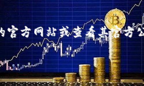目前关于iM钱包的限额政策可能会因用户的身份验证等级、使用状态以及所在地区而有所不同。一般来说，为了获取具体的限额信息，建议你直接访问iM钱包的官方网站或查看其官方公告，通常在用户协议或帮助中心中会有详细的说明。此外，如果你已经注册了账户，可以直接在你的账户设置或者账户信息页面查看到自己的提现或交易限额。

如果你有其他具体问题或需要帮助，欢迎继续询问！