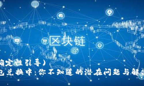  (不确定性引导)
TP钱包兑换中：你不知道的潜在问题与解决方案