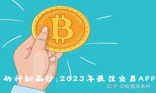 揭开虚拟币交易的神秘面纱：2023年最佳交易APP排名与下载指南