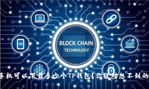 一个手机可以下载多少个TP钱包？你绝对想不到的秘密！