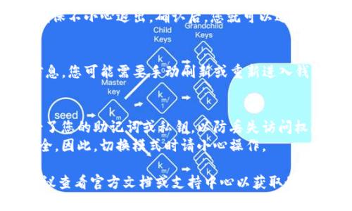 退出TP钱包的观察模式通常涉及几个简单的步骤。以下是如何操作的指南：

### 退出TP钱包观察模式步骤:

1. **打开TP钱包应用**：
   首先，确保您的手机或设备上已经安装并打开了TP钱包应用。

2. **访问设置**：
   在主界面上，通常可以找到一个“设置”或“账户”选项。点击它进入设置。

3. **找到观察模式选项**：
   在设置菜单中，寻找与观察模式相关的选项。通常，它可能会被标记为“观察模式”或者“钱包类型”。

4. **退出观察模式**：
   选择观察模式的选项后，您可能会看到“退出观察模式”或“切换至普通模式”的按钮。确认操作。

5. **确认操作**：
   系统可能会要求您确认该操作，以确保不小心退出。确认后，您就可以退出观察模式，恢复到正常的账户使用状态。

6. **重新加载账户**：
   如果没有自动重新加载您的账户信息，您可能需要手动刷新或重新进入钱包。

### 注意事项：
- 在退出观察模式后，确保您已经备份了您的助记词或私钥，以防丢失访问权限。
- 观察模式是为了保护您的隐私和安全，因此，切换模式时请小心操作。

如果以上步骤与您的钱包界面不符，建议查看官方文档或支持中心以获取最新的指导信息。