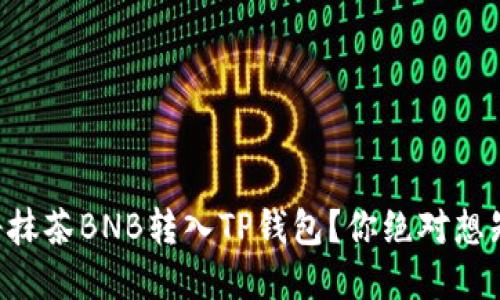 篇名如何将抹茶BNB转入TP钱包？你绝对想知道的秘密！