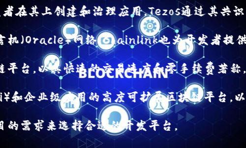 区块链的开发平台是用于创建、管理和部署区块链应用程序和解决方案的工具和框架。以下是一些流行的区块链开发平台：

1. **以太坊（Ethereum）** - 这是一个最著名的智能合约平台，允许开发者创建去中心化应用（DApps）。以太坊使用Solidity编程语言来编写智能合约。

2. **超级账本（Hyperledger）** - 由Linux基金会支持的开源项目，旨在推动区块链技术的企业应用。它提供多个模块化的组件，允许企业在私有链上构建解决方案。

3. **EOS** - EOS是一个高性能的区块链平台，旨在支持商业级的去中心化应用。它提供了快速的交易处理和灵活的开发环境。

4. **波卡（Polkadot）** - 这是一个跨链平台，允许运行多个链并与不同网络进行互操作。开发者可以使用Substrate框架来轻松创建定制化的区块链。

5. **Cardano** - Cardano是一个采用科学哲学和研究驱动的方法创建的区块链平台，强调安全性和可扩展性。它使用Haskell语言进行智能合约开发。

6. **Tezos** - 这是一个自我修正的区块链平台，允许开发者在其上创建和治理应用。Tezos通过其共识机制实现了网络的自动升级。

7. **链上（Chainlink）** - 虽然主要作为一项去中心化预言机（Oracle）网络，Chainlink也为开发者提供工具来集成链下数据到区块链上。

8. **Tron** - Tron是一个侧重于娱乐和内容分享的区块链平台，以其快速的交易速度和零手续费著称。

9. **Avalanche** - Avalanche是支持去中心化金融（DeFi）和企业级应用的高度可扩展区块链平台，以其快速的交易确认和灵活的合约功能受到开发者欢迎。

每个平台都有其独特的优点和适用场景，开发者通常根据项目的需求来选择合适的开发平台。