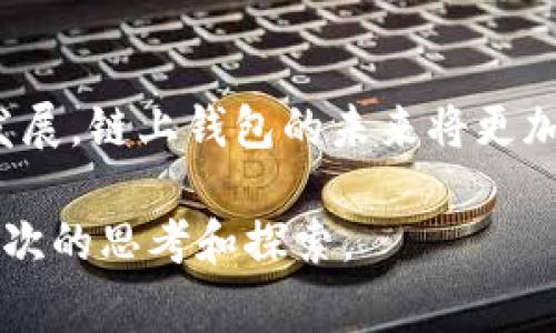 区块链链上钱包是指一种能够直接连接到区块链网络的钱包，它允许用户在区块链上进行存储和管理加密货币及数字资产。与传统的中心化钱包不同，链上钱包通常是去中心化的，用户完全控制自己的私钥和资产。下面是一个关于区块链链上钱包的详细解释。

### 什么是区块链链上钱包？

定义与基本概念
区块链链上钱包是一种用于储存和管理数字货币（如比特币、以太坊等）的工具，用户可以使用它在区块链上进行资产的存取和交易。链上钱包的一大特征是它完全依赖于区块链技术，因此用户的所有交易记录都会被保留在区块链上。

链上钱包与链下钱包的对比
链上钱包与链下钱包的主要区别在于控制权和安全性。链上钱包用户拥有私钥，完全掌控资产，而链下钱包则是将资产托管在第三方服务上，用户需要信任这些服务提供商。

链上钱包的优缺点
链上钱包的优点包括更高的安全性和透明性，用户可以随时查看自己的资产和交易记录。然而，其缺点在于对用户技术水平的要求较高，同时在操作过程中可能面临一些复杂的步骤。

### 为什么需要区块链链上钱包？

全控制权
使用链上钱包最大的好处在于用户完全控制自己的资产。就像拥有自己房子的钥匙，你可以随时进出，而不必依赖于中介。

透明和安全
所有交易都会被记录在区块链上，确保交易的透明度和不可伪造性。每一笔交易都可以被任何人查证，这提供了额外的安全保障，像一个公开的账本，任何人都可以监督，却没有人能篡改。

### 如何使用区块链链上钱包？

设置钱包
使用链上钱包的第一个步骤是选择合适的钱包，市场上有多种选择，包括硬件钱包和软件钱包。在设置过程中，一定要妥善保存好私钥和助记词，这是开启钱包的唯一凭证。

充值与交易
设置好钱包后，可以通过购买或转账的方式将加密货币充值到钱包中。每次交易都需要签名验证，确保交易的安全性。

防范风险
链上钱包虽然提供了高安全性，但也需要用户提高警惕。就像在繁华的街道上行走，虽然风景迷人，但也要小心周围的环境，避免落入诈骗的陷阱。

### 链上钱包的未来发展

技术的不断进步
未来，链上钱包可能会随着区块链技术的发展而不断演变。比如，多链钱包的出现，允许用户在一个钱包中管理多种不同的加密资产，将大大提高用户的便捷性。

市场和用户的接受度
随着越来越多的人开始了解并接受加密货币，链上钱包的使用率也会逐渐上升。像一场革命，虽然开始时只是小范围的尝试，但随着时间的推移，会愈加深入人们的日常生活。

### 结论

总结
区块链链上钱包作为数字货币的重要工具，其优势在于用户的完全控制权和交易的透明性。随着科技和市场的不断发展，链上钱包的未来将更加光明。然而，用户在使用时也要提高警惕，充分了解钱包的使用方式和潜在风险，以保障自己的资产安全。

这一篇关于区块链链上钱包的文章将帮助读者更好地理解其概念与重要性，旨在激发他们对数字货币世界的更深层次的思考和探索。