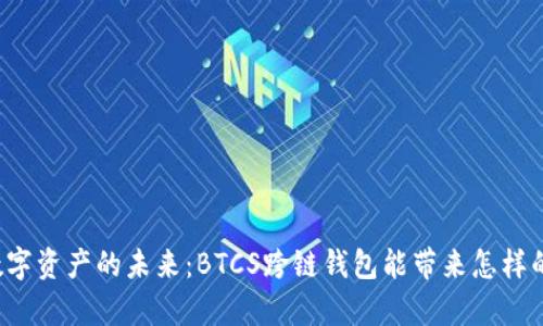 解锁数字资产的未来：BTCS跨链钱包能带来怎样的惊喜？