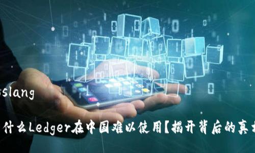 boslang

为什么Ledger在中国难以使用？揭开背后的真相！