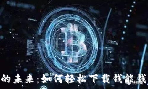  
探索数字财富的未来：如何轻松下载钱能钱包虚拟币APP？