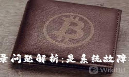 区块链钱包登录问题解析：是系统故障还是个人失误？