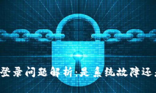 区块链钱包登录问题解析：是系统故障还是个人失误？