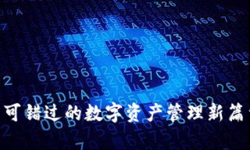 TP钱包Beta版本：您不可错过的数字资产管理新篇章，究竟有什么不一样？