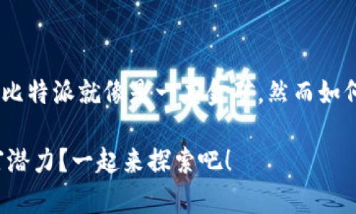 思考这个问题时，不妨想象一下，比特派就像是一座金矿，然而如何才能成功挖掘出其中的财富呢？

比特派如何挖掘数字货币的财富潜力？一起来探索吧！