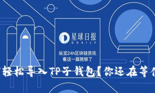 如何轻松导入TP子钱包？你还在等什么？