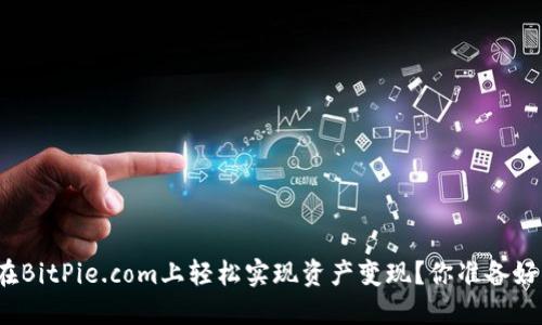 如何在BitPie.com上轻松实现资产变现？你准备好了吗？