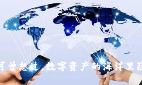TP钱包首页：你可曾想过，数字资产的海洋里隐藏着哪些秘密？