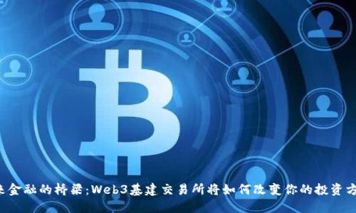 未来金融的桥梁：Web3基建交易所将如何改变你的投资方式？