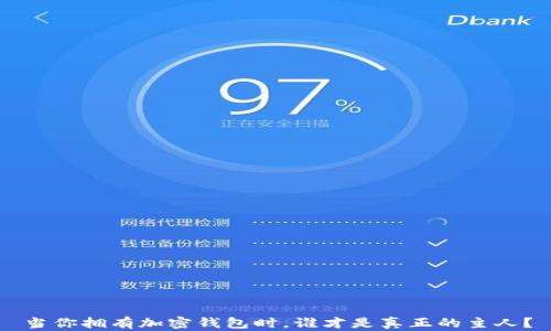 
当你拥有加密钱包时，谁才是真正的主人？