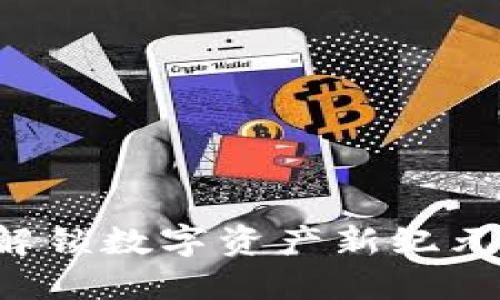 “TP钱包国际版：解锁数字资产新纪元，你准备好了吗？”