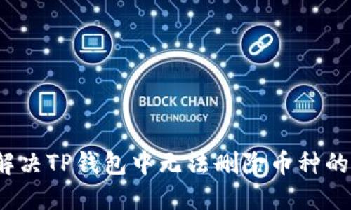 如何解决TP钱包中无法删除币种的困扰？