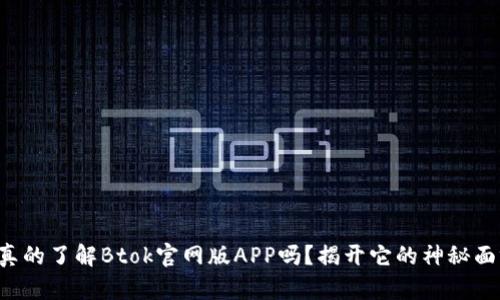 你真的了解Btok官网版APP吗？揭开它的神秘面纱！