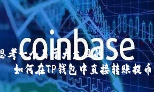 思考一个易于大众且的  
碼 如何在TP钱包中直接转账提币？