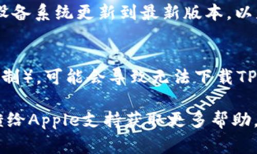 苹果手机可以下载TP钱包，但您可能会遇到一些限制或问题。以下是一些常见的原因和解决方案：

1. **地区限制**：
   - 在某些国家或地区，TP钱包可能未在App Store中上线。您可以尝试在设置中更改Apple ID的地区或国家，以便访问其他地区的App Store，但这可能需要有效的支付方式和地址。

2. **App Store审查**：
   - Apple对应用程序有严格的审查机制，如果TP钱包未能通过审核，可能会导致应用无法在App Store中上架。您可以访问TP钱包的官方网站，查看是否提供iOS版本的下载链接。

3. **设备兼容性**：
   - 某些版本的TP钱包可能不支持特定型号的iPhone或iOS版本。确保您的设备系统更新到最新版本，以获得最佳的应用兼容性。

4. **安全性设置**：
   - 如果您在下载应用程序时设置了某些安全性限制（如家长控制或应用限制），可能会导致无法下载TP钱包。您可以检查设置，确认相关限制。

如果您在尝试上述步骤后仍然无法下载TP钱包，建议联系TP钱包的客服或反馈给Apple支持获取更多帮助。