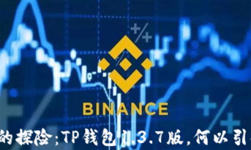 
一场数字财富的探险：TP钱包1.3.7版，何以引领区块链未来？