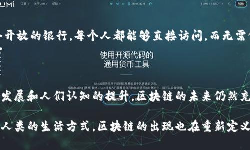 区块链是一种去中心化的分布式账本技术，可以安全地记录和跟踪交易和信息。其最初是作为比特币的核心技术而被提出，随后发展成为支撑各种应用（如智能合约、供应链管理等）的基础设施。

### 区块链的基本概念

#### 区块链的结构
区块链的核心在于其“区块”和“链”的构成。每个区块包含了一组交易数据，形成一个不可篡改的记录。区块通过密码学技术链接在一起，形成了链条。想象一下，一个个透明的容器（区块），它们通过失败时无法打开的锁（密码学）连接在一起，形成一条安全的长链。

#### 去中心化的特点
传统的中心化系统如银行、公司等都由单一的实体控制。而区块链是去中心化的，任何人都可以参与它的维护和监控。想象一下，一个盛大的聚会，每个人都有机会发言，没有固定的主持人。这种去中心化让区块链的管理更加民主，更不容易受到单点故障的影响。

### 区块链的工作原理

#### 交易的产生与验证
当进行一笔交易时，它首先会被广播到区块链网络上的所有节点（网络中的计算机）。每个节点对交易进行验证，确保它是合法的。这个过程就像是在一场比赛中，每个裁判都需要确认运动员的表现是否符合规则，才能决定谁能赢得比赛的荣誉。

#### 共识机制
为了达成一致，区块链采用了不同的共识机制，如工作量证明（PoW）和权益证明（PoS）。这就如同一个班级的投票，大家需要通过投票来决定争论的问题，最终选择大家都同意的方案。在区块链里，这种机制保证了每笔交易的真实性，以及整个网络的安全性。

### 区块链的优势

#### 安全性
区块链使用密码学技术保证数据的安全性，很难被篡改。可以将其比作一个封闭的保险箱，密码仅限于特定的人知道，其他任何人都无法开启，数据的安全性显而易见。

#### 透明性
所有的交易记录都是公开的，任何人都可以查看。这如同一本每个人都能随时翻阅的账本，保证了交易的透明性。在区块链上，所有参与者都能清楚地看到每一笔交易，增加了信任度。

### 区块链的应用场景

#### 加密货币
最广为人知的区块链应用是加密货币，如比特币和以太坊。想象一下电子现金在网络中的流通，它打破了传统货币的局限性。

#### 智能合约
区块链中的智能合约是一种自我执行的合约，自动执行合约条款。可以将其比作一个自动贩卖机，消费者投入钱币后，自动提供所需的商品，省去中介。

#### 供应链管理
区块链在供应链中的应用能有效追踪商品的来源和去向，提高透明度。想象一下，一条生产线上的每个环节都有记录，这样每个环节的责任都非常明确，降低了欺诈行为的可能性。

### 区块链面临的挑战

#### 可扩展性
随着用户不断增加，区块链的性能和效率可能面临挑战。例如，比特币在交易数量激增时，处理速度会变慢，容易造成堵塞。可以将其比作高速公路，当车流量太大时，交通会变得混乱。

#### 法规与合规性
各国对区块链和加密货币的监管政策各不相同，给商业运作带来不确定性。就像海洋中的航行者，时刻需要关注不断变化的海洋气候，如法规风浪。

### 未来发展

#### 与其他技术的结合
区块链与物联网、人工智能等新兴技术的结合，将开创更多的应用场景，推动社会的发展。想象一下，未来的世界中，区块链能为智能设备建立信任和安全的网络，形成信息共享的生态。

#### 去中心化金融（DeFi）
去中心化金融是区块链技术的新趋势，人们将能够在没有中介的情况下进行金融交易。让我们想象一下一个开放的银行，每个人都能够直接访问，而无需依赖任何银行机构。

### 结论

区块链技术已经从概念发展成了实际应用，改变了我们生活、工作的方式。虽然它还面临挑战，但随着技术的发展和人们认知的提升，区块链的未来仍然充满无限可能。

通过以上内容，我们可以看出，区块链可能不仅仅是一项技术，更是一场革命。正如每一次技术发展都改变了人类的生活方式，区块链的出现也在重新定义信任、透明和安全的概念。未来，我们可能会看到一个完全不同的区块链世界。