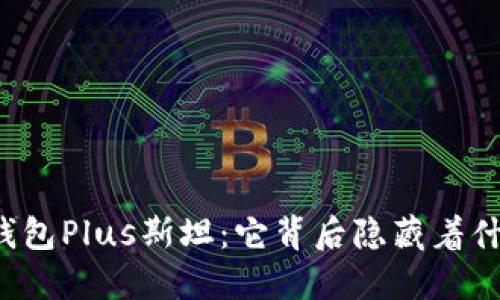 区块链钱包Plus斯坦：它背后隐藏着什么秘密？