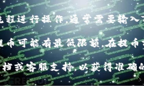 关于虎符交易所能否提币到TP钱包的问题，这通常取决于以下几个因素：

1. **交易所的支持情况**：首先，你需要查看虎符交易所（Hoo）是否支持将特定的加密货币提取到TP钱包。不同的交易所可能对不同的加密资产有不同的提币限制。

2. **钱包地址的兼容性**：确保TP钱包支持你要提币的加密货币。如果交易所支持该加密货币，但钱包不支持，那么你将无法进行提币。

3. **提币流程**：在支持的情况下，确保你按照虎符交易所的提币流程进行操作。通常需要输入TP钱包的接收地址，并确认信息的正确性。

4. **手续费和限额**：提币时通常需要支付一些手续费，并且每次提币可能有最低限额。在提币前，了解相关费用和限制是很重要的。

总之，在确认具体情况前，建议你查看虎符交易所和TP钱包的官方文档或客服支持，以获得准确的信息。如果有任何不确定的地方，最好咨询相关的客户支持渠道。