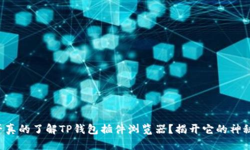 你是否真的了解TP钱包插件浏览器？揭开它的神秘面纱！