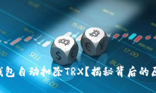 为什么你的TP钱包自动扣除TRX？揭秘背后的原因与解决方案！