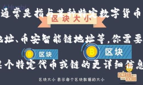 tp钱包（TP Wallet）是一个多链数字货币钱包，支持多种数字货币的存储和交易。货币生态链通常是指与某种特定数字货币相关的区块链网络或生态系统，在这个生态系统中，用户可以发送、接收和管理该种数字货币。

如果你在寻找tp钱包的货币生态链地址，通常这些地址与特定的区块链相关，比如以太坊链地址、币安智能链地址等。你需要在实际的钱包中查看你的资产管理页面，选择相应的链，生成对应的地址。

请确保你正确选择了对应的链和代币，以免转账错误。如果你有进一步的问题或者需要关于某个特定代币或链的更详细信息，请具体说明。