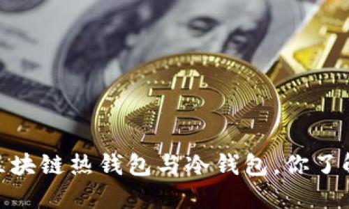 如何选择：区块链热钱包与冷钱包，你了解哪些秘密？