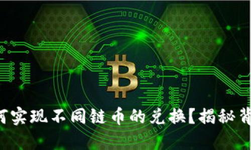 TP钱包如何实现不同链币的兑换？揭秘背后的秘密！