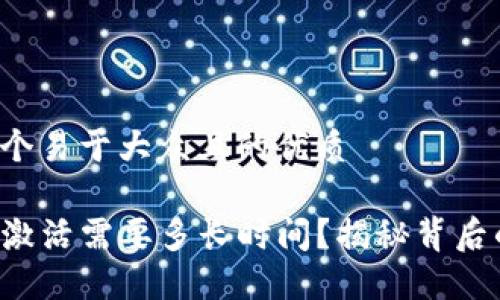 思考一个易于大众且的优质

TP钱包激活需要多长时间？揭秘背后的秘密！