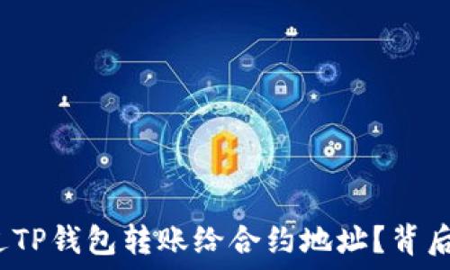   
如何安全高效地通过TP钱包转账给合约地址？背后隐藏的秘密是什么？