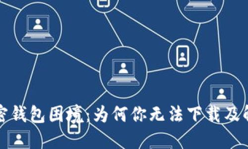 解锁加密钱包困境：为何你无法下载及解决方案