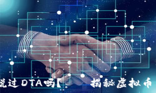   
baioti你听说过DTA吗？——揭秘虚拟币背后的秘密！