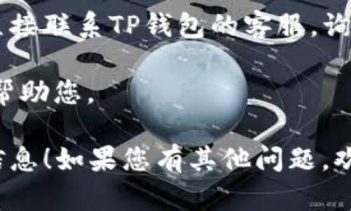 要查看TP钱包中Logo的提交信息，您可以按照以下步骤进行操作：

1. **打开TP钱包**：首先，确保您已经安装并登录您的TP钱包应用。

2. **进入设置或账户管理**：在主界面上，通常在右下角会有一个“设置”或“我的账户”的选项，点击进入。

3. **选择Logo设置或资产管理**：在账户管理页面，您可能需要找到“Logo设置”或“资产管理”的选项。

4. **查看提交的Logo信息**：在Logo设置中，您应该能够找到您已提交的Logo信息，包括提交的状态、日期以及任何相关的备注。

5. **咨询客服**：如果您找不到相关信息，也可以直接联系TP钱包的客服，询问有关Logo提交的详细信息和状态。

确保您提供必要的账户信息，以便客服能够更快地帮助您。

希望这些步骤能帮助您查看TP钱包中的Logo提交信息！如果您有其他问题，欢迎随时咨询。