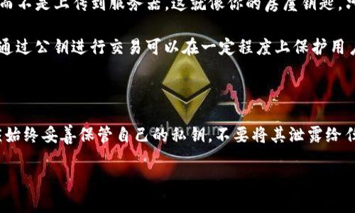 TP钱包（TokenPocket）是一款多链数字货币钱包，许多用户关心交易是否能查到私钥。对于这个问题，需要明确几个要点。

### 私钥的定义和重要性

私钥是用户控制其加密货币的根本凭证，任何拥有私钥的人都可以完全掌控相应的资产。因此，保护私钥是确保数字资产安全的关键。例如，如果我们把私钥比作一个房子的钥匙，拥有钥匙的人就能随意进出，而失去钥匙就会面临失去家园的风险。

### TP钱包和交易记录

TP钱包允许用户执行各种交易，如转账、兑换等。每一笔交易都会被记录在区块链上，但这些记录仅包含交易双方的公钥、交易金额、时间戳等信息。交易记录不包含私钥。因此，用户在使用TP钱包进行交易时，其他人无法从交易记录中获取到私钥。

### 安全性和隐私保护

- **安全性**：TP钱包使用高标准的加密技术来保护用户的私钥。私钥通常保存在用户本地设备中，而不是上传到服务器。这就像你的房屋钥匙，只有你自己知道藏在哪里，别人无法轻易窃取。

- **隐私保护**：区块链的设计初衷是去中心化和公开透明，但是用户的身份和私钥始终是匿名的。通过公钥进行交易可以在一定程度上保护用户的隐私。

### 结论

总之，TP钱包的交易记录中并不会包含用户的私钥，因此用户可以放心进行交易。最重要的是，用户应始终妥善保管自己的私钥，不要将其泄露给任何人。将私钥比作一种“生命的源泉”，只有在安全的环境中妥善保存，才能确保财富的安全。

如果你还有其他问题或者想了解更深入的信息，欢迎继续提问！