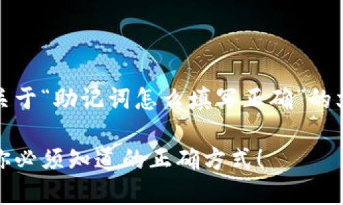 当然可以！以下是一个关于“助记词怎么填写正确”的文章大纲和内容的示例。

揭秘助记词填写技巧：你必须知道的正确方式！