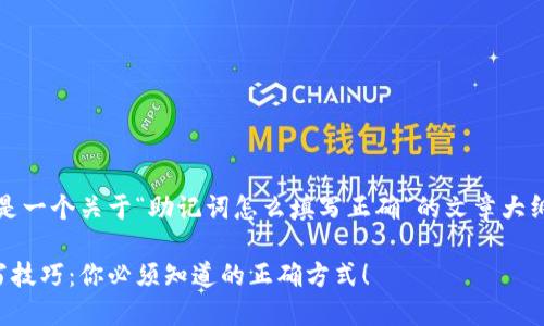 当然可以！以下是一个关于“助记词怎么填写正确”的文章大纲和内容的示例。

揭秘助记词填写技巧：你必须知道的正确方式！