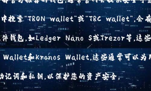 TRC钱包是一个支持TRON（波场）网络的电子钱包，用户可以用来存储、发送和接收TRON（TRX）及其基于TRC10和TRC20标准的代币。您可以通过以下几个途径找到或使用TRC钱包：

1. **官方网站**：您可以访问TRON的官方网站（tron.network）了解官方推荐的钱包，通常官网会提供安全可靠的钱包链接。

2. **移动应用商店**：在Apple App Store或Google Play Store中搜索“TRON wallet”或“TRC wallet”，会有多个应用供选择，如TRONLY钱包、Trust Wallet等。

3. **硬件钱包**：如果您关注安全性，可以选择一些支持TRON的硬件钱包，如Ledger Nano S或Trezor等，这些钱包通常提供较高的安全性。

4. **浏览器扩展钱包**：一些浏览器扩展钱包也支持TRC，如Math Wallet和Kronos Wallet，这些通常可以为用户提供方便的使用体验。

使用这些钱包时，请确保您下载的是官方的应用，并注意备份钱包助记词和私钥，以保护您的资产安全。